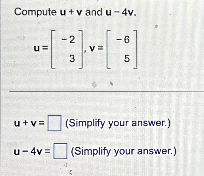 Solved Compute u+v ﻿and u-4vu=[-23],v=[-65]u+v=, (Simplify | Chegg.com 