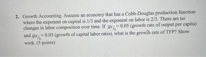 Solved 2. Growth Accounting. Assume an economy that has a | Chegg.com
