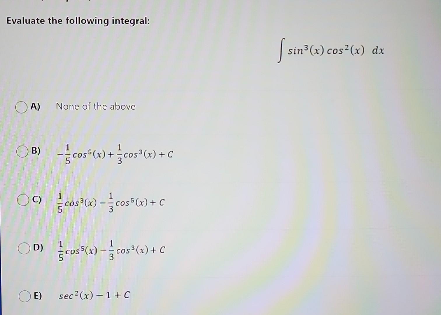 Solved Evaluate The Following Integral ∫sin3xcos2xdx A 1474