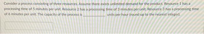 Solved Consider a process consisting of three resources. | Chegg.com