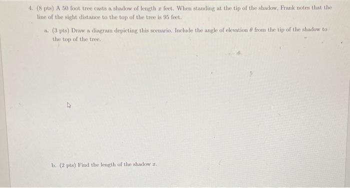 1. (8 pts) A 50 foot tree casts a shadow of length \( x \) feet. When standing at the tip of the shadow, Frank notes that the