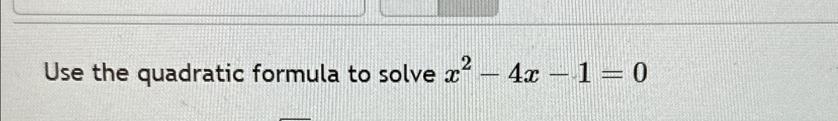 Solved Use the quadratic formula to solve x2-4x-1=0 | Chegg.com