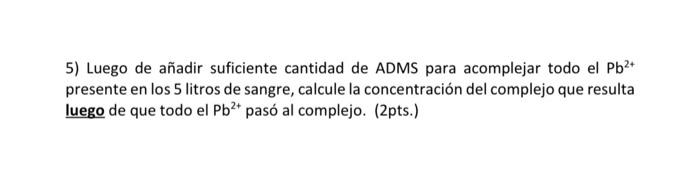 5) Luego de añadir suficiente cantidad de ADMS para acomplejar todo el \( \mathrm{Pb}^{2+} \) presente en los 5 litros de san