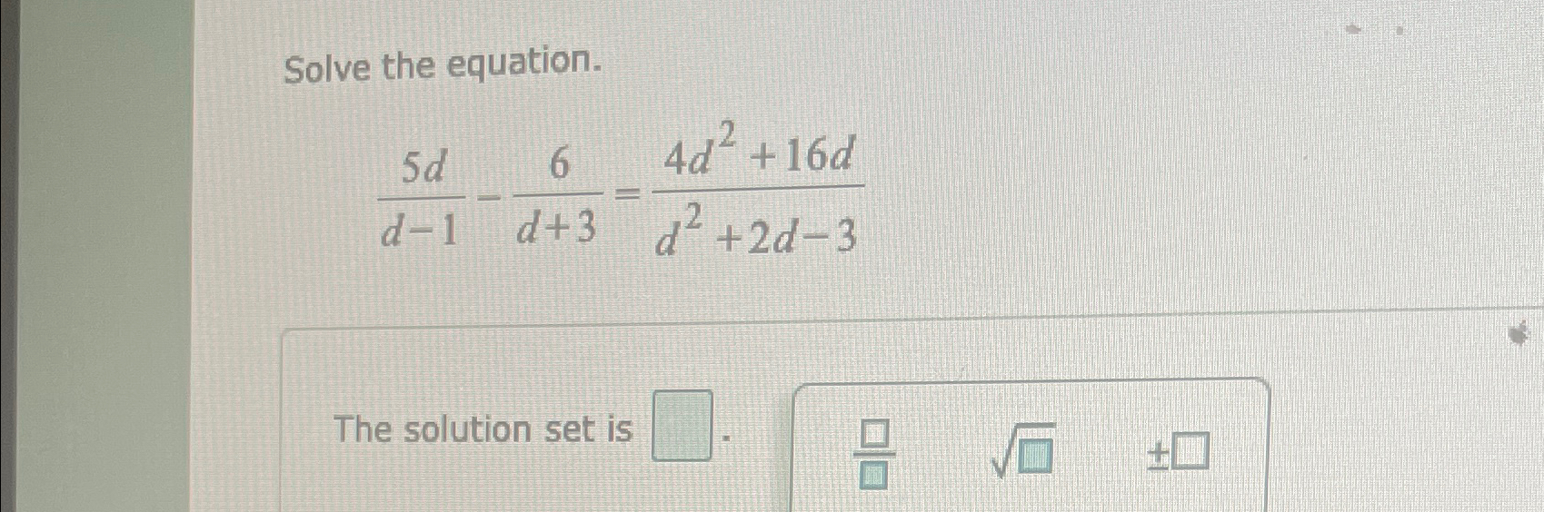 Solved Solve the equation.5dd-1-6d+3=4d2+16dd2+2d-3The | Chegg.com