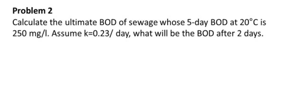 Solved Problem 2 Calculate the ultimate BOD of sewage whose | Chegg.com