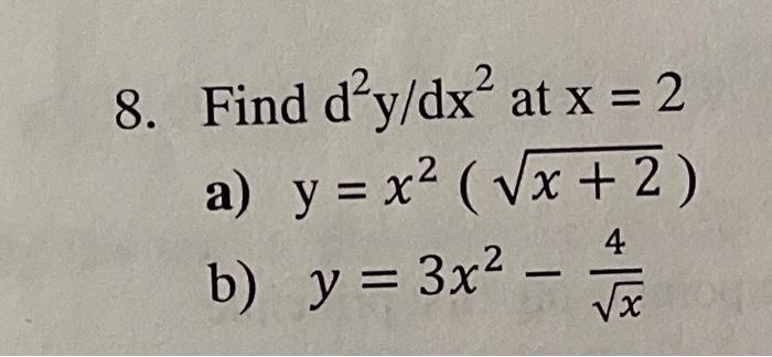 8. Find d²y/dx² at x = 2 a) y = x² (√x + 2) 4 b) y = 3x² - +||$ √x