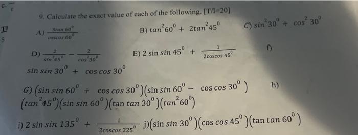 9. Caloulate the exact value of each of the following. \( [\mathrm{T} / \mathrm{L}=20] \) A) \( \frac{\operatorname{san} 60^{