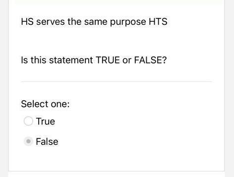 HS serves the same purpose HTS
Is this statement TRUE or FALSE?
Select one:
True
False