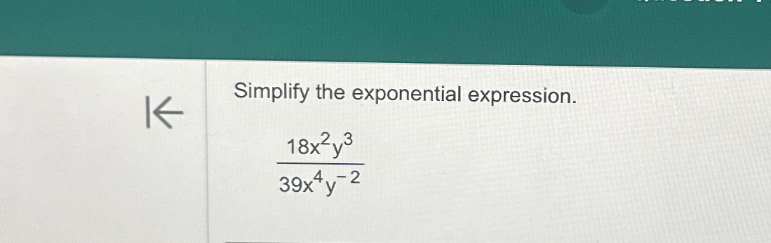 Solved Simplify the exponential expression.18x2y339x4y-2 | Chegg.com