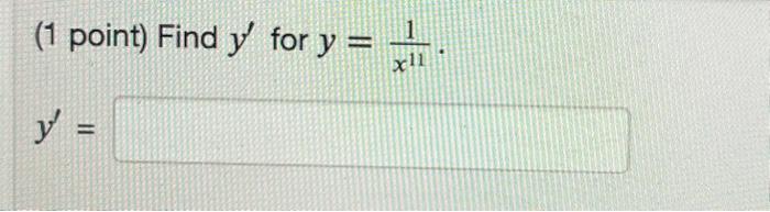 (1 point) Find \( y^{\prime} \) for \( y=\frac{1}{x^{11}} \). \[ y^{\prime}= \]