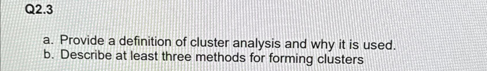 Solved Q2.3a. ﻿Provide a definition of cluster analysis and