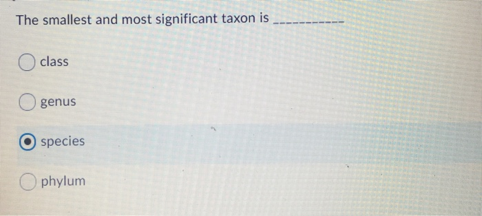 Solved The smallest and most significant taxon is class | Chegg.com
