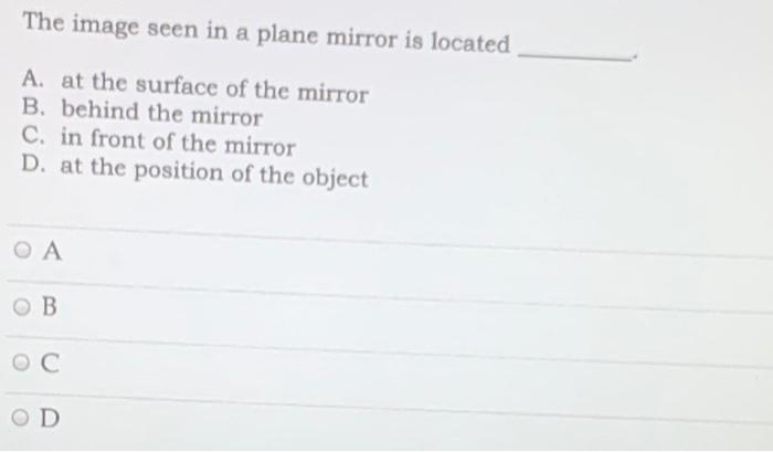 Solved The image seen in a plane mirror is located A. at the 