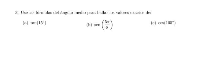 3. Use las fórmulas del ángulo medio para hallar los valores exactos de: (a) \( \tan \left(15^{\circ}\right) \) (b) \( \opera