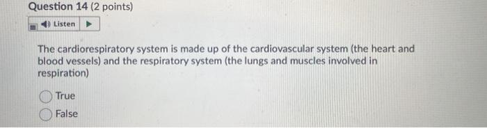 Question 14 (2 points) Listen → The cardiorespiratory system is made up of the cardiovascular system (the heart and blood ves