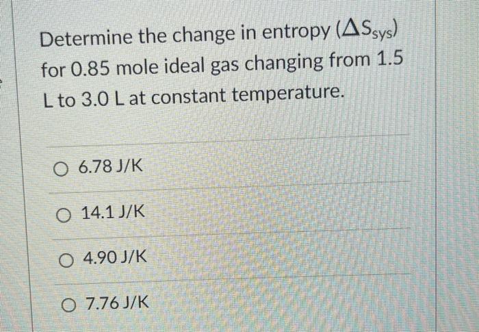 Solved Determine the change in entropy (ΔSsys ) for 0.85 | Chegg.com