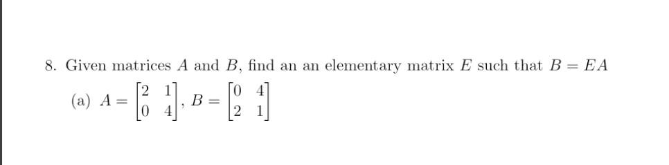 Solved 8. Given Matrices A And B, Find An An Elementary | Chegg.com