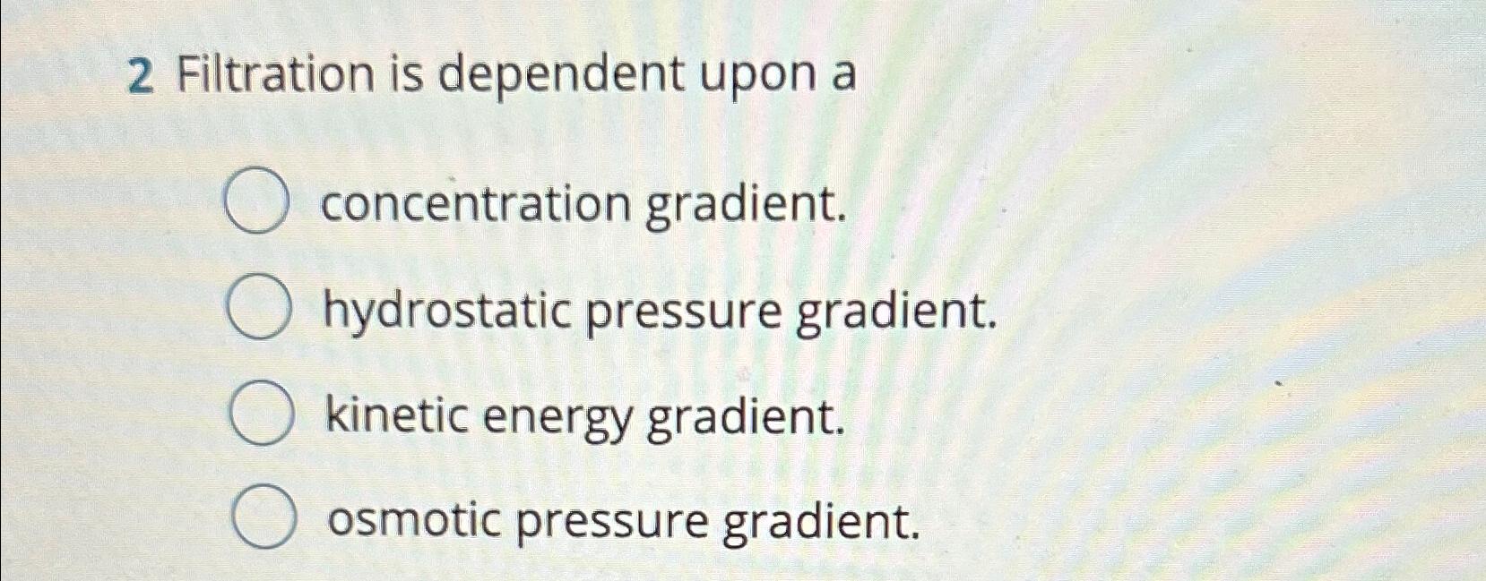 Solved 2 ﻿Filtration is dependent upon a concentration