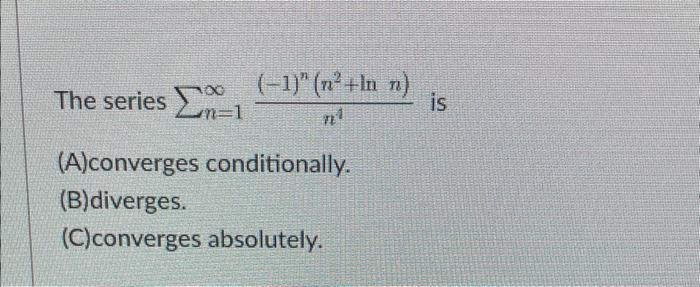 Solved The Series ∑n1∞n4−1nn2lnn Is Aconverges 5693