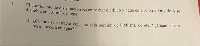 El coeficiente de distribución \( K_{d} \) entre éter diétilico y agua es 1.0. Si 50 mg de A se disuelve en \( 1.0 \mathrm{~m