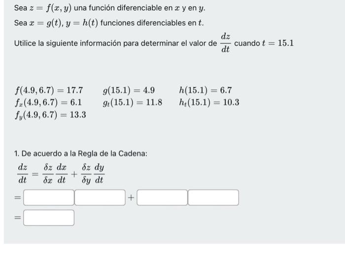 Sea z = f(x,y) una función diferenciable en x y en y. Sea x = g(t), y=h(t) funciones diferenciables ent. Utilice la siguiente