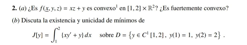 2. (a) ¿Es \( f(\underline{x}, y, z)=x z+y \) es convexo \( { }^{1} \) en \( [1,2] \times \mathbb{R}^{2} ? \) ¿Es fuertemente