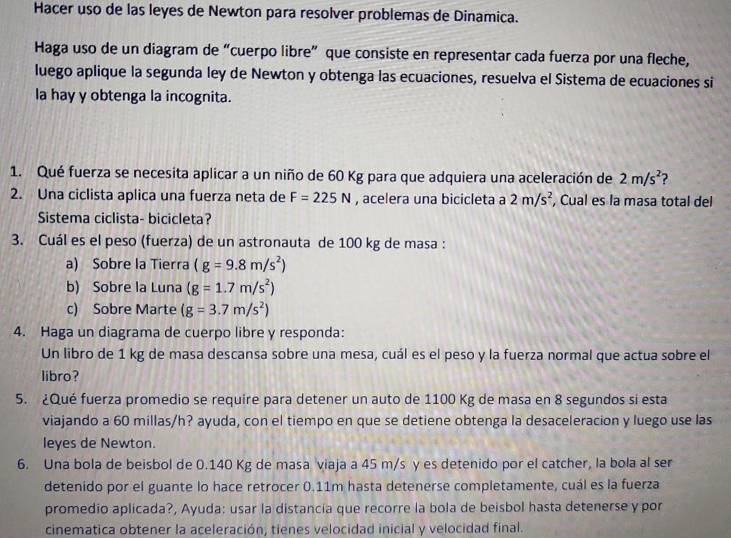 Hacer uso de las leyes de Newton para resolver problemas de Dinamica. Haga uso de un diagram de cuerpo libre que consiste e