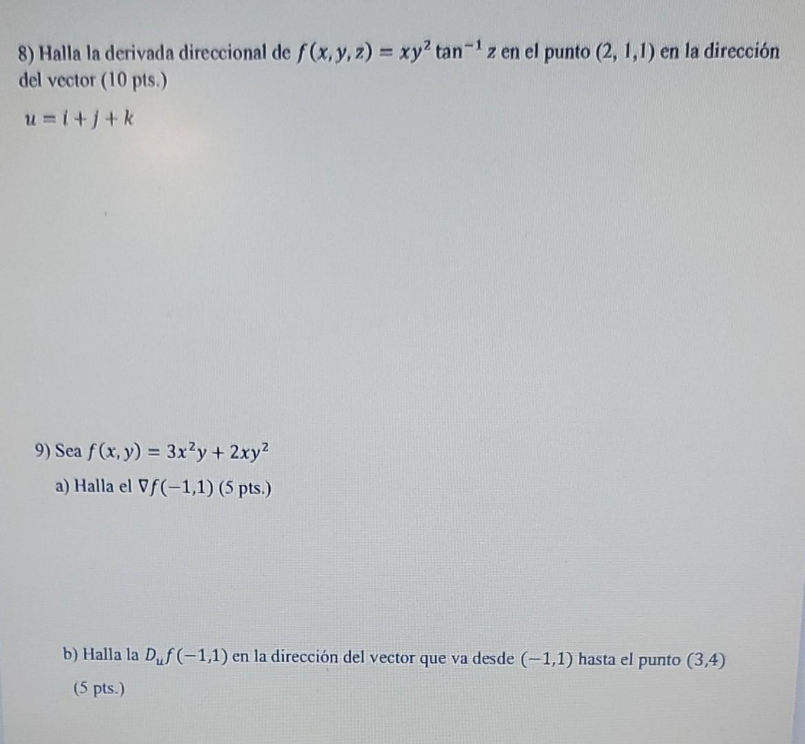 8) Halla la derivada direccional de \( f(x, y, z)=x y^{2} \tan ^{-1} z \) en el punto \( (2,1,1) \) en la dirección del vecto