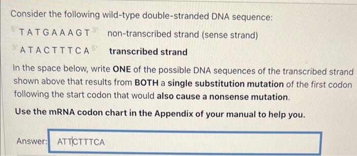 Consider the following wild-type double-stranded DNA sequence:
TATG A A AG T \( { }^{3} \) non-transcribed strand (sense stra