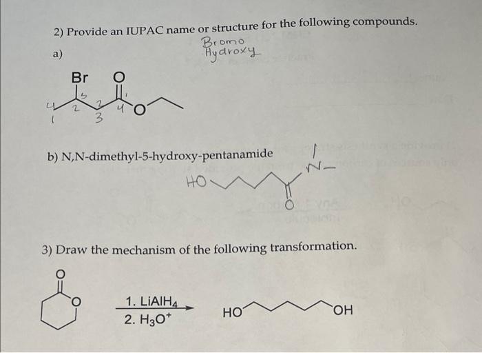 2) Provide an IUPAC name or structure for the following compounds. Bromo
a) Hydroxy
b) N,N-dimethyl-5-hydroxy-pentanamide
3) 