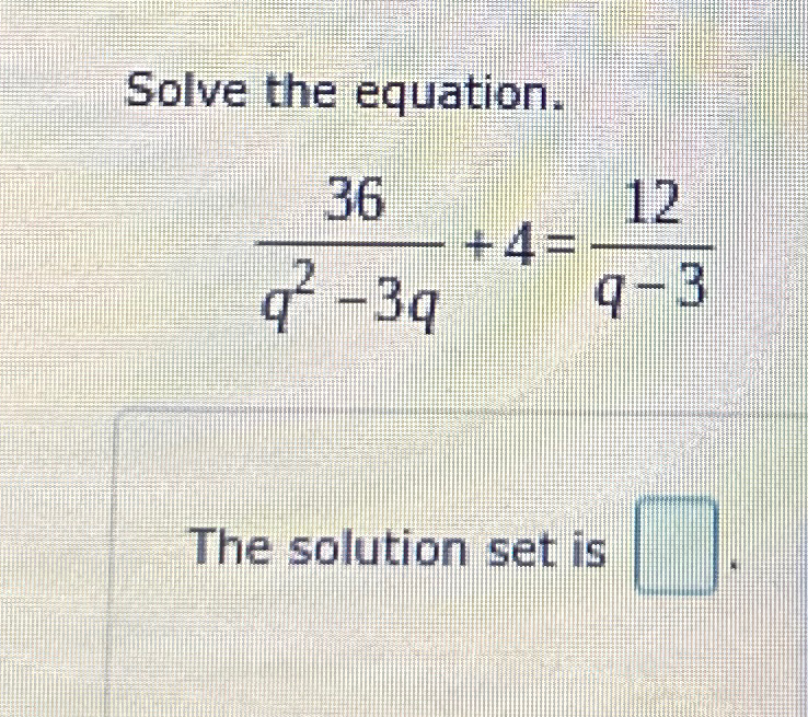 Solved Solve the equation.36q2-3q+4=12q-3The solution set is | Chegg.com