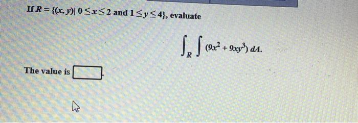 If \( R=\{(x, y) \mid 0 \leq x \leq 2 \) and \( 1 \leq y \leq 4\} \), evaluate \[ \int_{R} \int\left(9 x^{2}+9 x y^{3}\right)