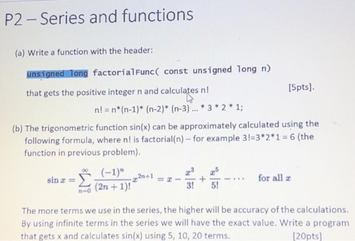P2-series and functions
(a) Write a function with the header:
factoria1Func( const unsigned long \( \mathrm{n} \) )
that gets