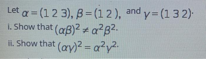 Solved Let a =(1 2 3), B =(1 2), and y=(132) i. Show that | Chegg.com