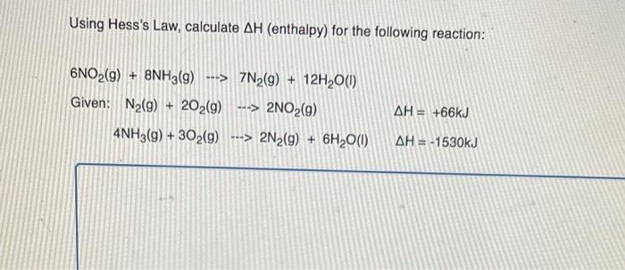 Using Hesss Law, calculate \( \Delta H \) (enthalpy) for the following reaction:
\[
6 \mathrm{NO}_{2}(\mathrm{~g})+8 \mathrm