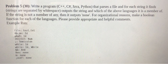 Problem 5 (30): Write a program (C++, C#, Java, Python) that parses a file and for each string it finds (strings are separate