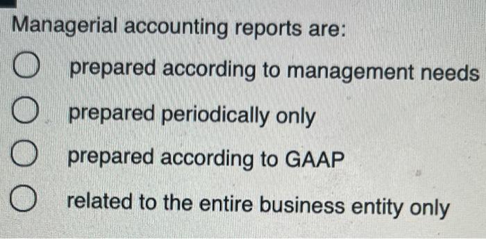 Solved Managerial accounting reports are: prepared according | Chegg.com