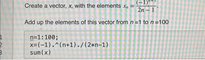 Solved Create a vector, x, with the elements xn=2n−1(−1)n+1. | Chegg.com