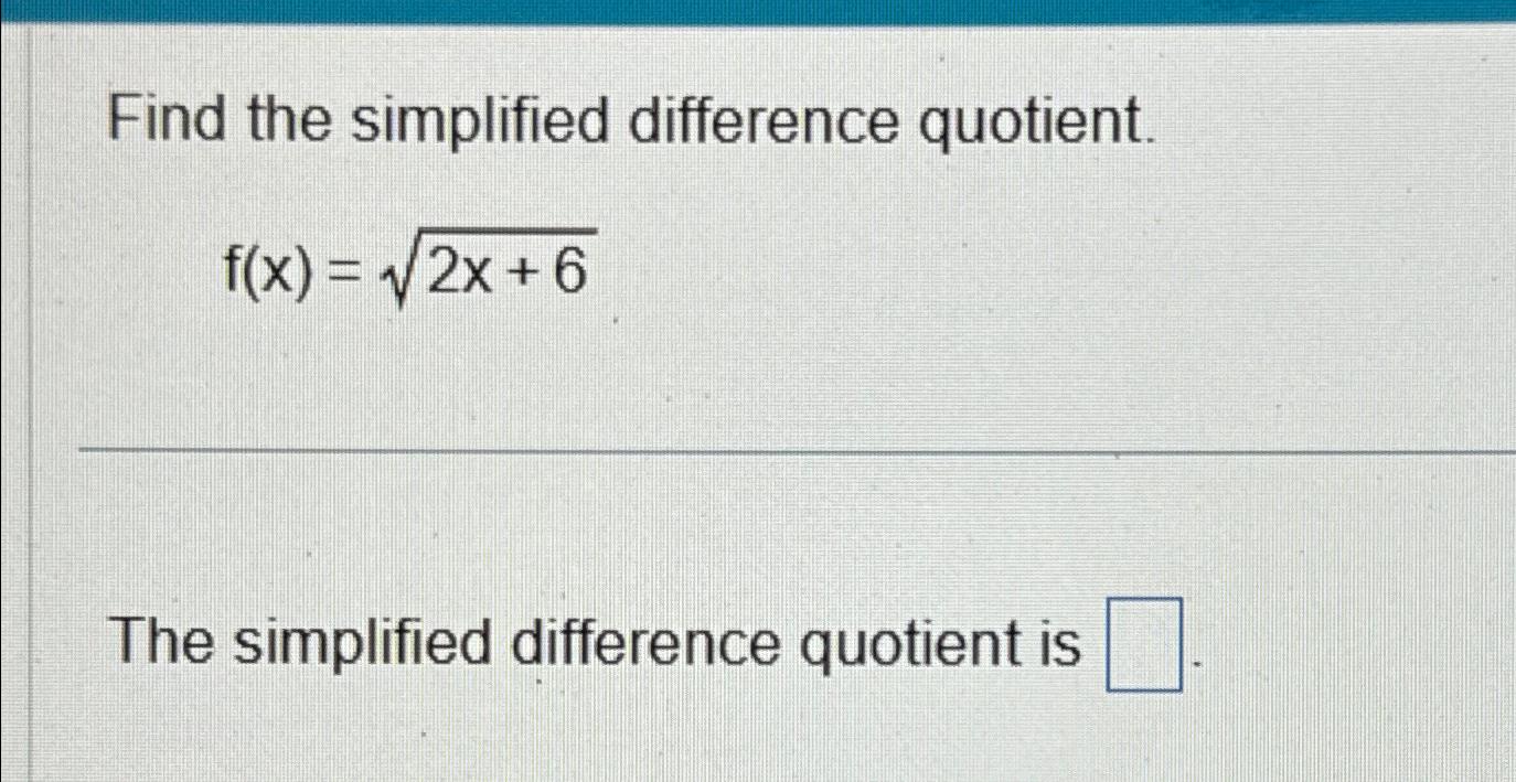 Solved Find the simplified difference quotient.f(x)=2x+62The | Chegg.com