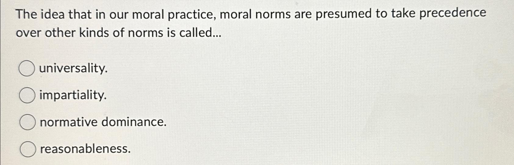 Solved The idea that in our moral practice, moral norms are | Chegg.com