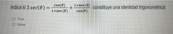 Indica si \( 2 \sec (\theta)=\frac{\cos (\theta)}{1+\operatorname{sen}(\theta)}+\frac{1+\operatorname{sen}(\theta)}{\cos (\th