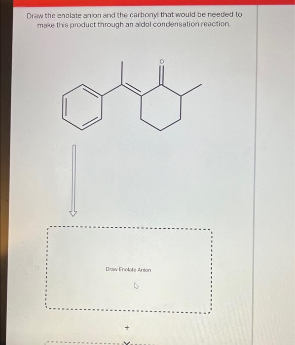 Draw the enolate anion and the carbonyl that would be needed to
make this product through an aldol condensation reaction.
Dra