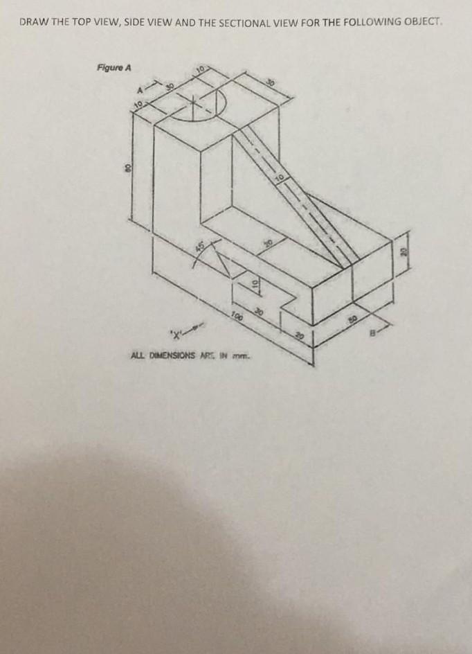 Solved DRAW THE TOP VIEW, SIDE VIEW AND THE SECTIONAL VIEW | Chegg.com