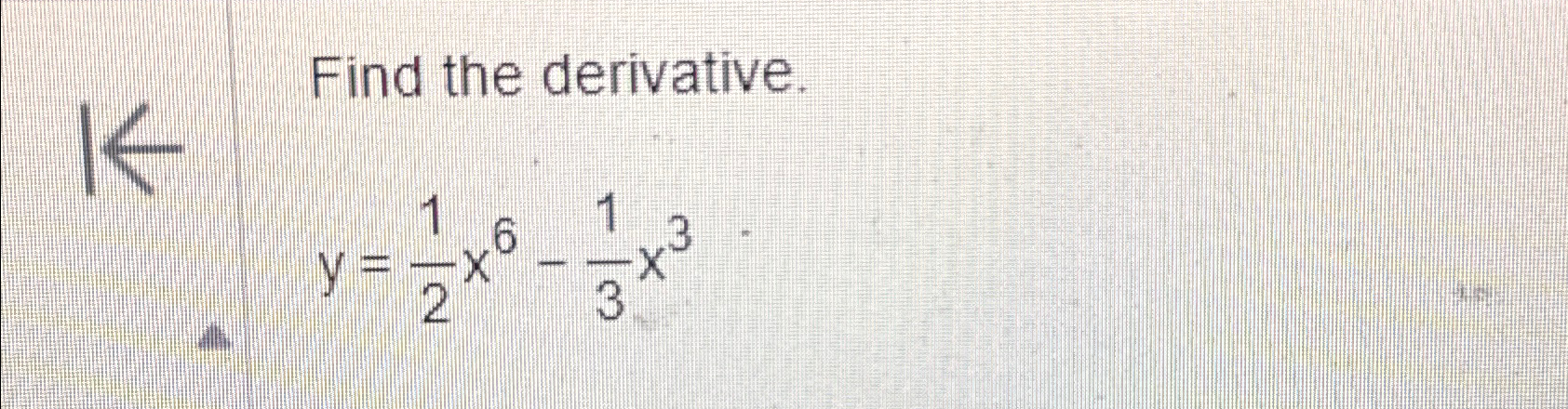 Solved Find the derivative.y=12x6-13x3 | Chegg.com