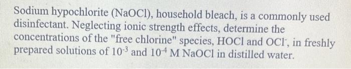 Sodium hypochlorite (NaOCl), household bleach, is a commonly used disinfectant. Neglecting ionic strength effects, determine