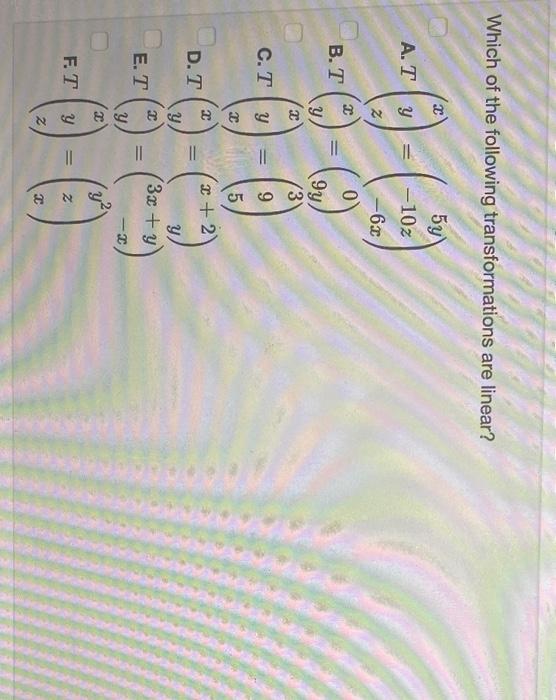 Which of the following transformations are linear? AT | y --0- ) 5y -102 -60 C B. T ಎ 9y 13 2 C.Ty 9 2 5 20 2 + 2 D.T y y B (