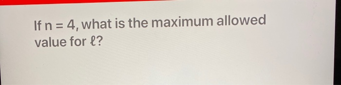 solved-if-n-4-what-is-the-maximum-allowed-value-for-l-chegg