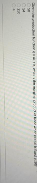 Solved Given the production function q = 4L + K, what is the | Chegg.com