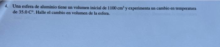 Una esfera de aluminio tiene un volumen inicial de \( 1100 \mathrm{~cm}^{3} \) y experimenta un cambio en temperatura de \( 3