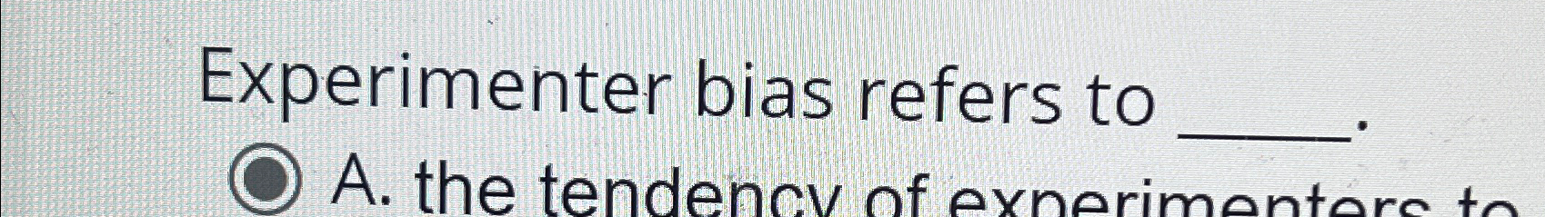 Solved Experimenter bias refers to | Chegg.com